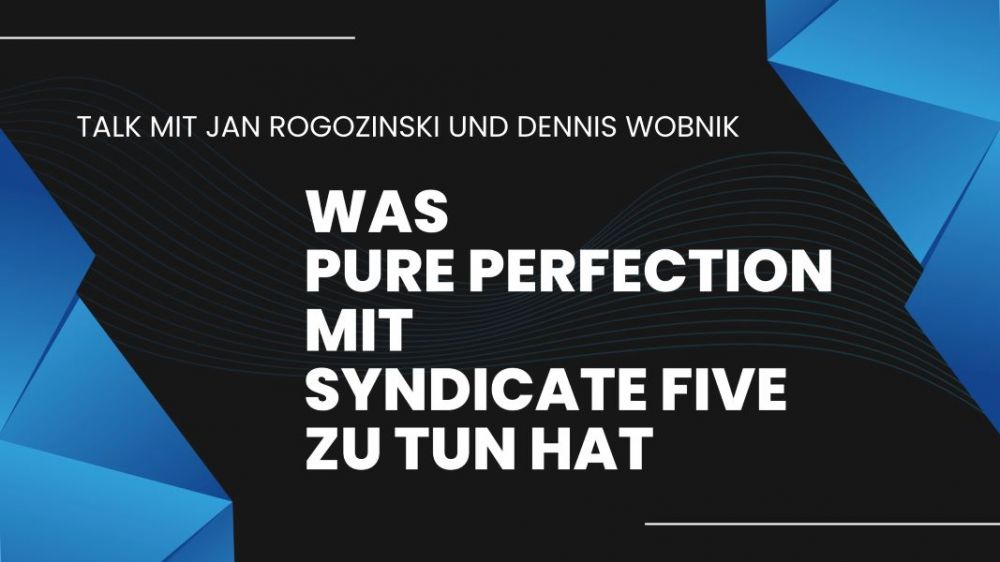 Was Syndicate Five mit Pure Perfection zu tun hat